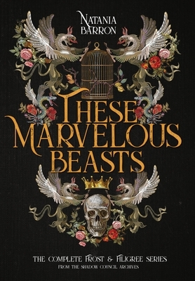 These Marvelous Beasts: The Complete Frost & Filigree Series by Natania Barron