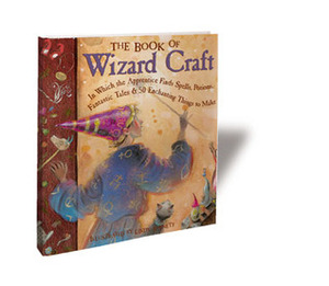 The Book of Wizard Craft: In Which the Apprentice Finds Spells, Potions, Fantastic Tales50 Enchanting Things to Make by Terry Taylor, Deborah Morgenthal, Lindy Burnett, Janice Eaton Kilby