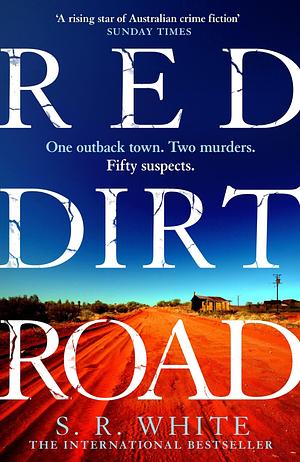 Red Dirt Road: 'A rising star of Australian crime fiction ' SUNDAY TIMES by S.R. White, S.R. White