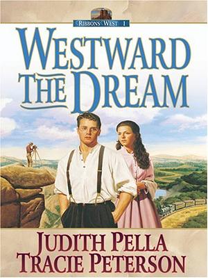 Westward the Dream by Judith Pella, Tracie Peterson