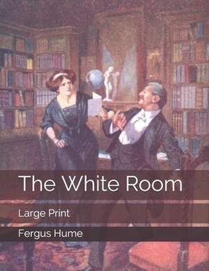 The White Room: Large Print by Fergus Hume
