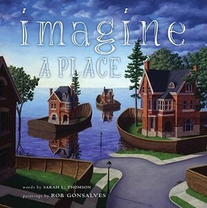 Imagine a Place by Sarah L. Thomson, Rob Gonsalves