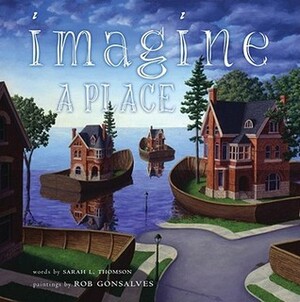 Imagine a Place by Rob Gonsalves, Sarah L. Thomson