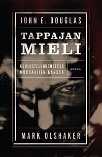 Tappajan mieli: kuulusteluhuoneessa murhaajien kanssa by John E. Douglas