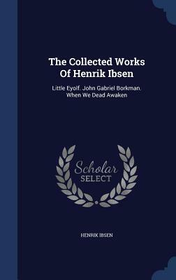 The Collected Works of Henrik Ibsen, Volume IX by William Archer