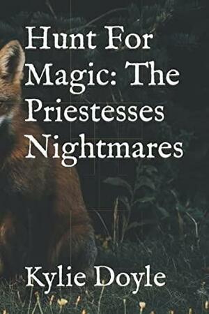 The Priestesses Nightmares (Hunt For Magic Book 1) by Kylie Doyle