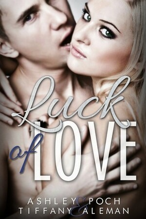 Luck of Love by Ashley Poch, Tiffany Aleman