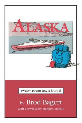 Alaska: Twenty Poems and a Journal by Brod Bagert