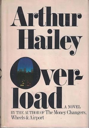 Overload: A Novel by Arthur Hailey, Arthur Hailey