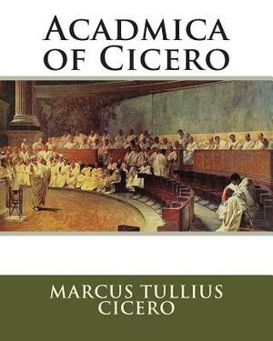 Acadmica of Cicero by James S. Reid, Marcus Tullius Cicero