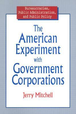 The American Experiment with Government Corporations by Jerry Mitchell