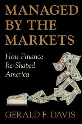 Managed by the Markets: How Finance Reshaped America by Gerald F. Davis