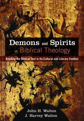 Demons and Spirits in Biblical Theology by John H. Walton, J. Harvey Walton