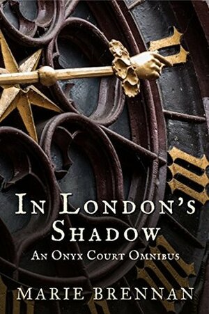 In London's Shadow: An Onyx Court Omnibus by Marie Brennan