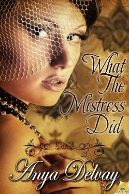 What the Mistress Did by Anya Delvay