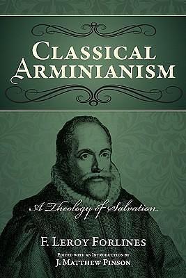 Classical Arminianism by F. Leroy Forlines, F. Leroy Forlines, J. Matthew Pinson