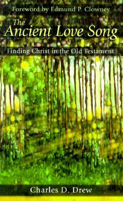 The Ancient Love Song: Finding Christ in the Old Testament by Charles D. Drew