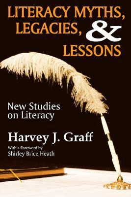 Literacy Myths, Legacies, & Lessons: New Studies on Literacy by Harvey J. Graff