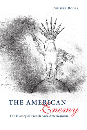 The American Enemy: The History of French Anti-Americanism by Sharon Bowman, Philippe Roger