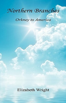 Northern Branches - Orkney to America by Elizabeth Wright