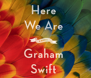 Here We Are by Graham Swift