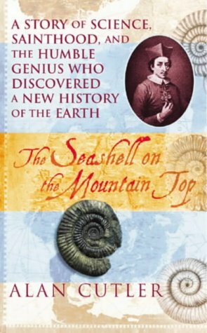 The Seashell on the Mountaintop: A Story of Science, Sainthood and the Humble Genius Who Discovered a New History of the Earth by Alan Cutler