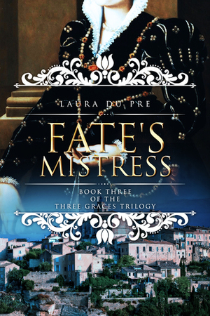 Fate's Mistress:Book Three of The Three Graces Trilogy by Laura Du Pre