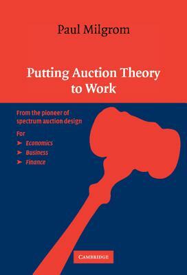 Putting Auction Theory to Work by Paul Milgrom