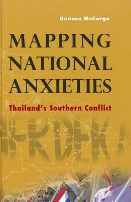 Mapping National Anxieties: Thailand's Southern Conflict by Duncan McCargo