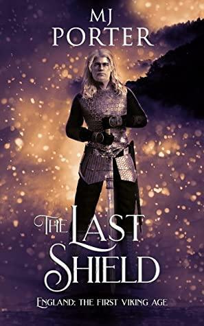 The Last Shield: England: The First Viking Age by MJ Porter