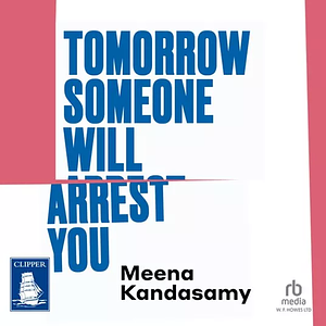 Tomorrow Someone Will Arrest You  by Meena Kandasamy