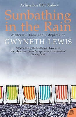 Sunbathing in the Rain: A Cheerful Book About Depression by Gwyneth Lewis