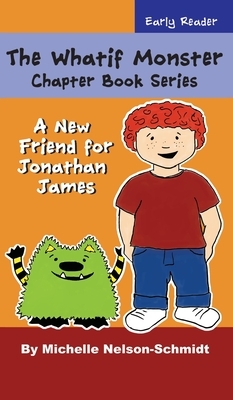 The Whatif Monster Chapter Book Series: A New Friend for Jonathan James by Michelle Nelson-Schmidt