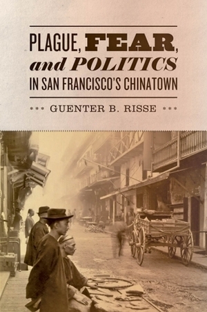 Plague Fear and Politics in San Francisco's Chinatown by Guenter B. Risse