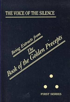 The Voice of the Silence: Being Extracts from the Book of the Golden Precepts by Helena Petrovna Blavatsky