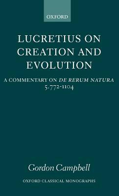 Lucretius on Creation and Evolution: A Commentary on de Rerum Natura, Book Five, Lines 772-1104 by Gordon Campbell