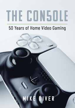 The Console: 50 Years of Home Video Gaming by Mike Diver