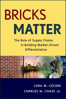 Bricks Matter: The Role of Supply Chains in Building Market-Driven Differentiation by Lora M. Cecere, Charles W. Chase