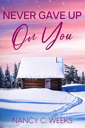 Never Gave Up on You by Nancy C. Weeks