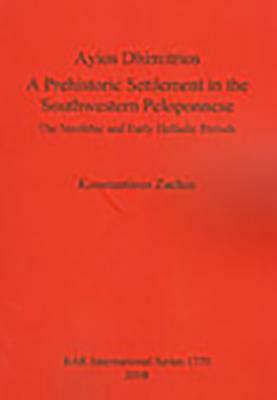 Ayios Dhimitrios: A Prehistoric Settlement in the Southwestern Peloponnese. The Neolithic and Early Helladic Periods by Konstantinos Zachos