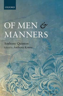 Of Men and Manners: Essays Historical and Philosophical by Anthony Kenny, Anthony Quinton