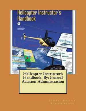 Helicopter Instructor's Handbook. By: Federal Aviation Administration by Federal Aviation Administration