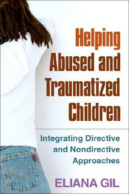 Helping Abused and Traumatized Children: Integrating Directive and Nondirective Approaches by Eliana Gil