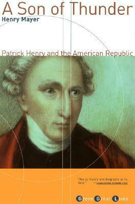 A Son of Thunder: Patrick Henry and the American Republic by Henry Mayer