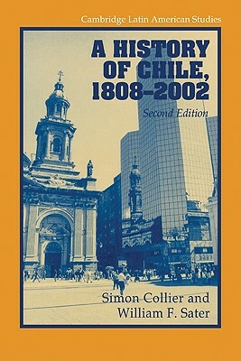 A History of Chile, 1808-2002 by Simon Collier, William F. Sater