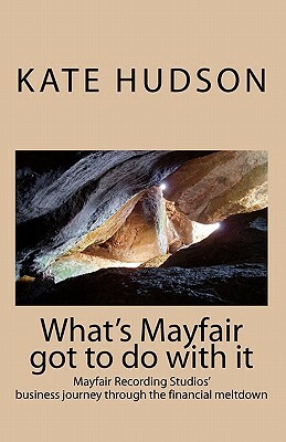 What's Mayfair Got to do With It: Mayfair Recording Studios' journey through the financial meltdown by Kate Hudson