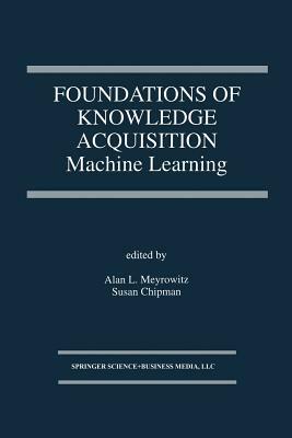 Foundations of Knowledge Acquisition: Machine Learning by 