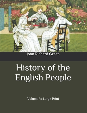 History of the English People: Volume V: Large Print by John Richard Green