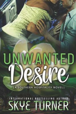 Unwanted Desire: A Southern Hospitality Novel by Skye Turner