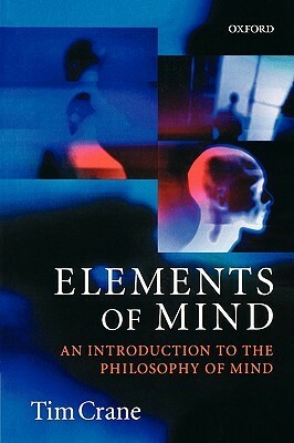 Elements of Mind: An Introduction to the Philosophy of Mind by Tim Crane